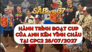 Hành Trình Đoạt Cup Của Anh Kẽm Vĩnh Châu Tại CPC2 28/07/2027