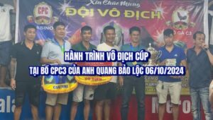 HÀNH TRÌNH VÔ ĐỊCH CUP TẠI BỒ CPC3 GỌI TÊN ANH QUANG BẢO LỘC