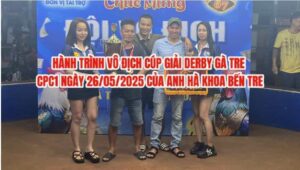 HÀNH TRÌNH VÔ ĐỊCH CÚP GIẢI DERBY GÀ TRE CPC1 NGÀY 26/05/2025